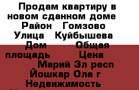 Продам квартиру в новом сданном доме. › Район ­ Гомзово › Улица ­ Куйбышева › Дом ­ 29 › Общая площадь ­ 62 › Цена ­ 1 950 000 - Марий Эл респ., Йошкар-Ола г. Недвижимость » Квартиры продажа   . Марий Эл респ.,Йошкар-Ола г.